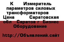 К540-3 Измеритель параметров силовых трансформаторов   › Цена ­ 111 - Саратовская обл., Саратов г. Бизнес » Оборудование   